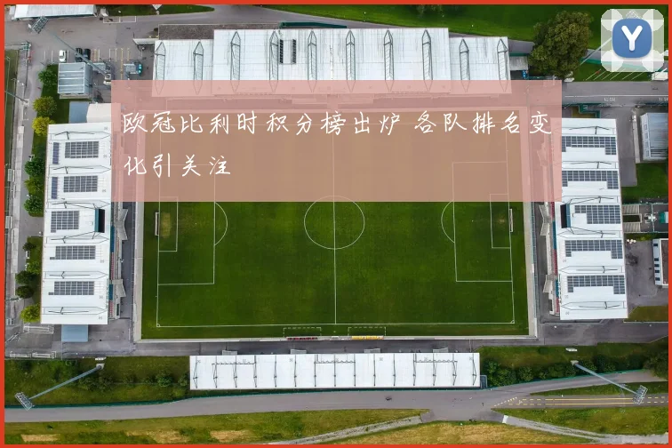 欧冠比利时积分榜出炉 各队排名变化引关注