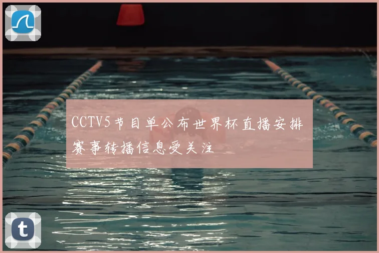 CCTV5节目单公布世界杯直播安排 赛事转播信息受关注