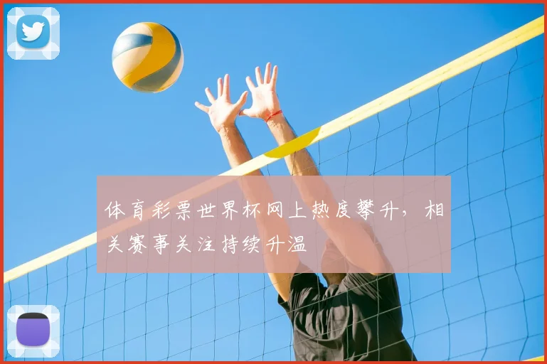 体育彩票世界杯网上热度攀升，相关赛事关注持续升温