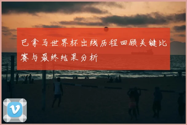 巴拿马世界杯出线历程回顾关键比赛与最终结果分析