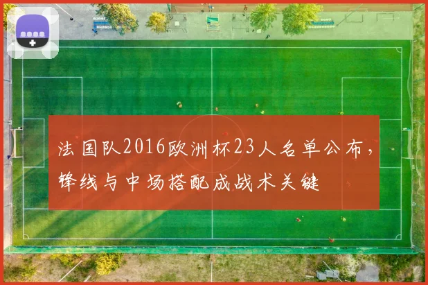 法国队2016欧洲杯23人名单公布，锋线与中场搭配成战术关键