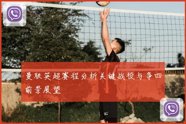 曼联英超赛程分析关键战役与争四前景展望